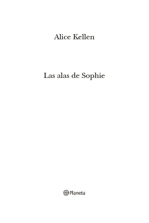 LAS ALAS DE SOPHIE, ALICE KELLEN, Editorial Planeta