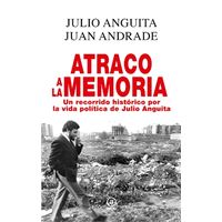 Atraco a la memoria. Un recorrido histórico por la vida política de Julio Anguita