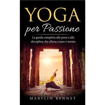 Yoga per Passione: La Guida Completa alle Pose e alla Disciplina che Allena Corpo e Mente - 1