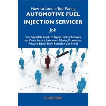 How to Land a Top-Paying Automotive fuel injection servicer Job: Your Complete Guide to Opportunities, Resumes and Cover Letters, Interviews, Salaries, Promotions, What to Expect From Recruiters and More - 1