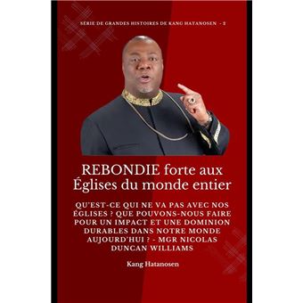 REBONDIE forte aux Églises du monde entier : Qu’est-ce qui ne va pas avec nos Églises ? Que pouvons-nous faire pour un IMPACT et une DOMINION durables dans notre MONDE aujourd’hui ? - Mgr Nicolas Duncan Williams - 1