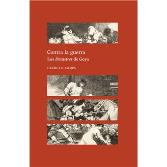 Contra la guerra. Los Desastres de Goya