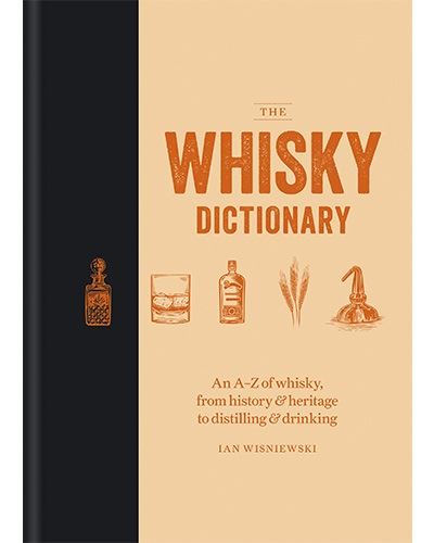 The Whisky Dictionary - An A-Z Of Whisky, From History & Heritage To Distilling & Drinking