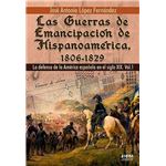 Las Guerras De Emancipacion De Hispanoamerica 1806 1829