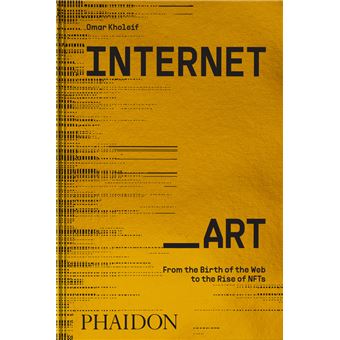 Internet Art From The Birth Of The Web To The Rise Of The Nf