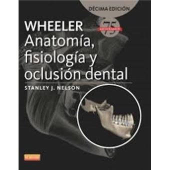 Wheeler. Anatomía, fisiología y oclusión dental - 10ª ed. - 1