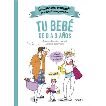 Guía de supervivencia para padres imperfectos. Tu bebé de 0 a 3 años