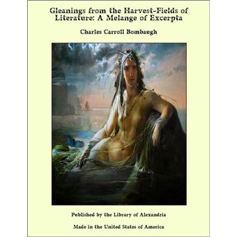Gleanings from the Harvest-Fields of Literature: A Melange of Excerpta - 1
