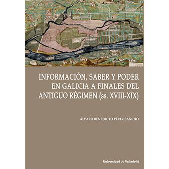 Información, Saber Y Poder En Galicia A Finales Del Antiguo Régimen (Ss. Xviii-Xix) - 1