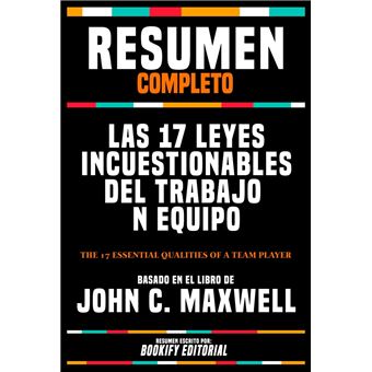 Resumen Completo - Las 17 Leyes Incuestionables Del Trabajo En Equipo (The 17 Essential Qualities Of A Team Player) - Basado En El Libro De John C. Maxwell - 1