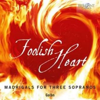 Galàn: Foolish Heart: Madrigals for Three Sopranos
