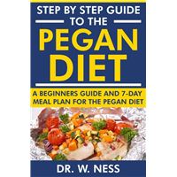 Step by Step Guide to the Pegan Diet: A Beginners Guide and 7-Day Meal Plan for the Pegan Diet