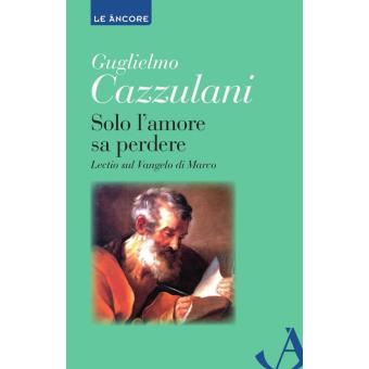 Solo l'amore sa perdere. Lectio sul Vangelo di Marco - 1
