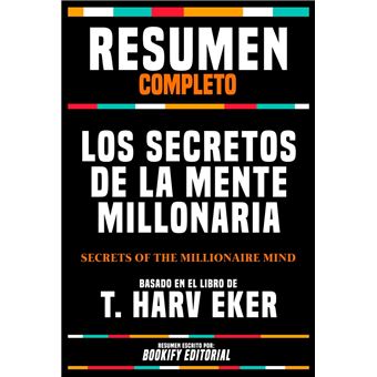 Resumen Completo - Los Secretos De La Mente Millonaria (Secrets Of The Millionaire Mind) - Basado En El Libro De T. Harv Eker - 1