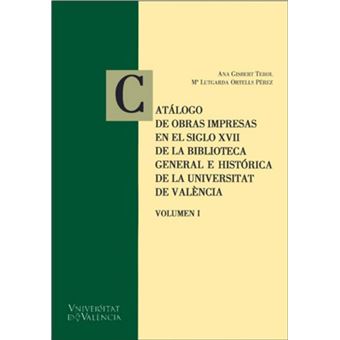 Catálogo De Obras Impresas En Le Siglo Xvii De La Biblioteca General E Històrica De A Universitat De València - 1