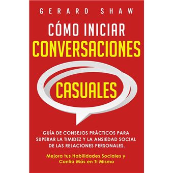 Cómo iniciar conversaciones casuales: Guía de consejos prácticos para superar la timidez y la ansiedad social de las relaciones personales. Mejora tus habilidades sociales y confía más en ti mismo - 1