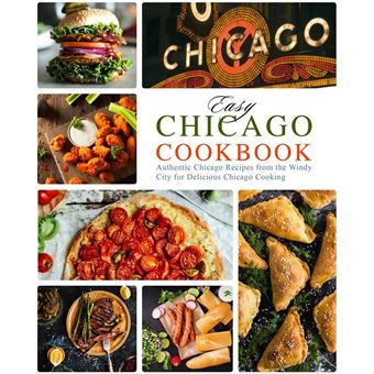 Easy Chicago Cookbook: Authentic Chicago Recipes from the Windy City for Delicious Chicago Cooking - 1