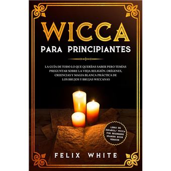 Wicca para Principiantes: La Guía todo lo que te daba curiosidad pero temías preguntar acerca de la vieja religión. Orígenes, Creencias y Magia Blanca Práctica de los brujos y brujas Wiccan. - 1