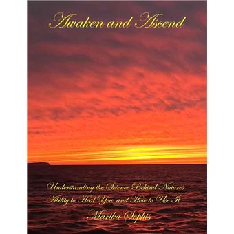 Awaken and Ascend Understanding the Science Behind Nature's Ability to Heal You and How to Use It - 1