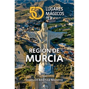50 lugares magicos de murcia - Joaquín Abenza Moreno -5% en libros | FNAC