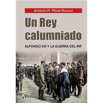 Un Rey Calumniado Alfonso Xiii Y La Guerra Del Rif
