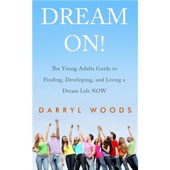 Dream On! The Young Adults Guide to Finding, Developing, and Living a Dream Life Now. - 1