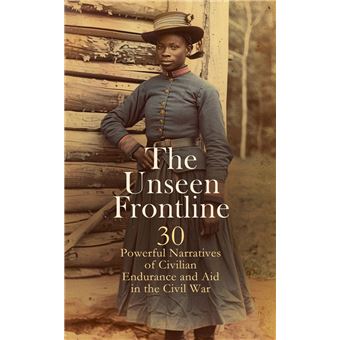 The Unseen Frontline - 30 Powerful Narratives of Civilian Endurance and Aid in the Civil War - 1