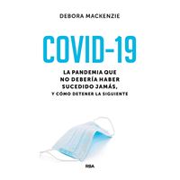 Covid-19. La pandemia que no debería haber sucedido jamás, y cómo detener la siguiente