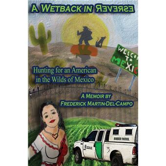 A Wetback in Reverse: Hunting for an American in the Wilds of Mexico - 1