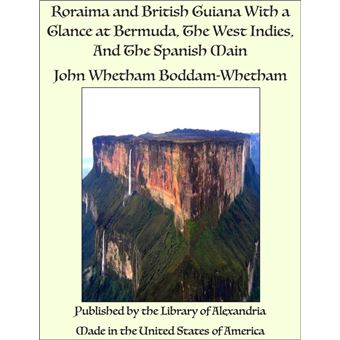Roraima and British Guiana With a Glance at Bermuda, The West Indies, And The Spanish Main - 1