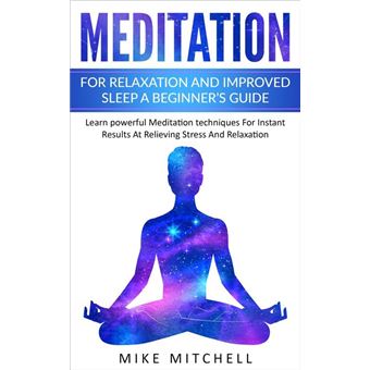 Meditation For Relaxation and Improved Sleep A Beginner’s Guide Learn powerful Meditation techniques For Instant Results At Relieving Stress And Relaxation - 1