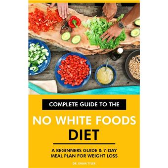 Complete Guide to the No White Foods Diet: A Beginners Guide & 7-Day Meal Plan for Weight Loss - 1