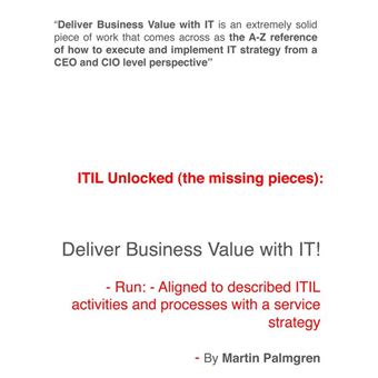 ITIL Unlocked (The Missing Pieces): Deliver Business Value With IT! - Run - Aligned to Described ITIL Activities and Processes With a Service Strategy - 1