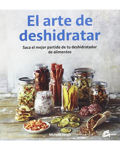El Arte Deshidratar. saca mejor partido tu alimentos salud natural tapa blanda libro michelle keogh español
