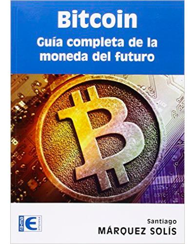 Bitcoin. Completa La moneda del futuro guia libro santiago marquez solis español tapa blanda