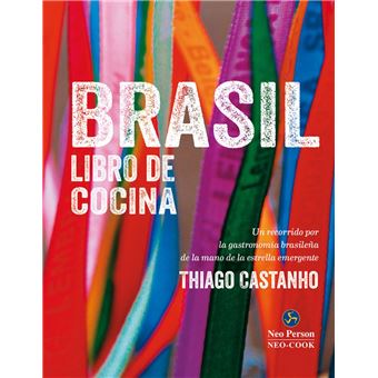 Brasil. Libro de cocina. Un recorrido por la gastronomía brasileña de la mano de la estrella emergente Thiago Castanho