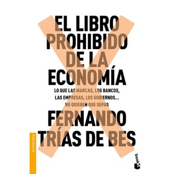 El libro prohibido de la economía. Lo que las marcas, lo bancos, las empresas, los gobiernos... no quieren que sepas
