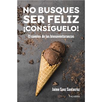 No Busques Ser Feliz Consiguelo