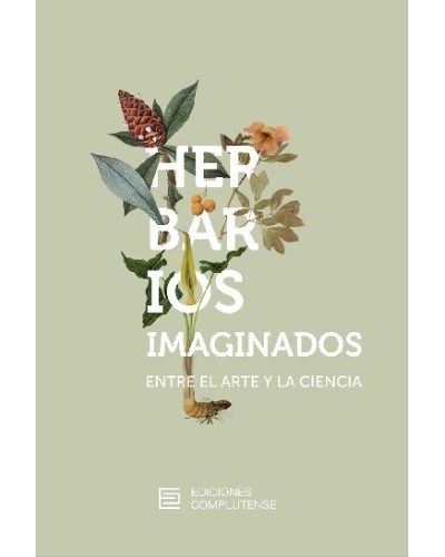 Ediciones Complutense Herbarios Imaginados. Entre El Arte Y La Ciencia