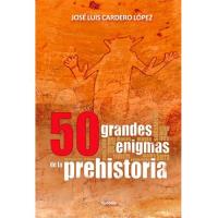 50 grandes enigmas de la prehistoria