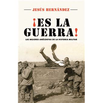 Es la guerra. Las mejores anécdotas de la historia militar