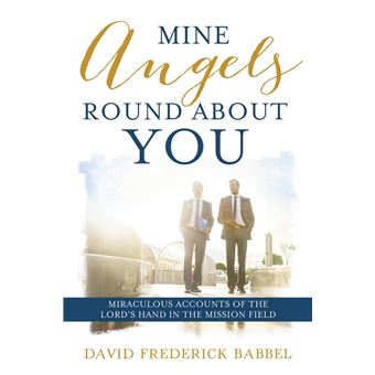 Mine Angels Round About You: Miraculous Accounts of the Lord’s Hand in the Mission Field - 1