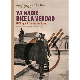Ya nadie dice la verdad-dialogos intimos del toreo