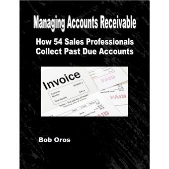 Managing Accounts Receivable: How 54 Sales Professionals Collect Past Due Accounts - 1