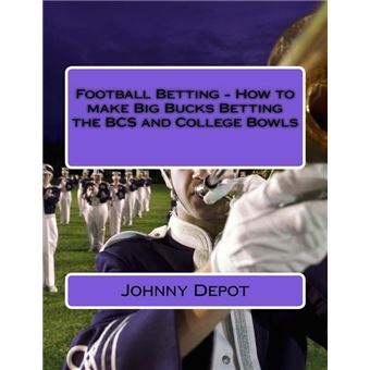 Football Betting - How to make Big Bucks Betting the BCS and College Bowls - 1