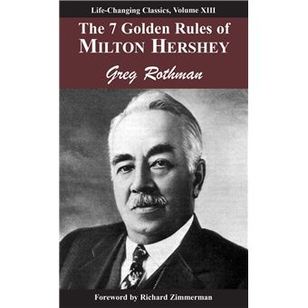 7 Golden Rules of Milton Hershey: Laws of Leadership, Volume III - 1