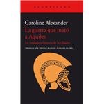 La guerra que mató a Aquiles: La verdadera historia de la «Ilíada»