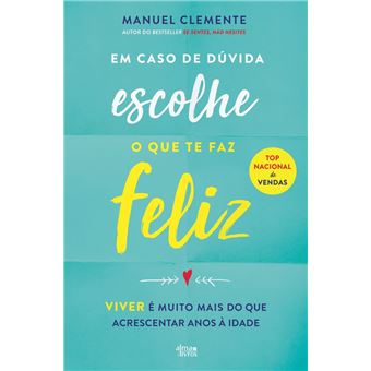 Em Caso de Dúvida Escolhe o que te Faz Feliz - 1