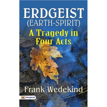 Erdgeist (Earth-Spirit): A Tragedy in Four Acts - 1