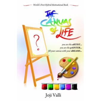 The Canvas of Life - you are the aRTIST... you are the pAINTER... fill your canvas with your dREAMS... (World's First Hybrid Motivational Book) by Joji Valli - 1